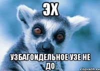 Эх Узбагоидельное Узе не до