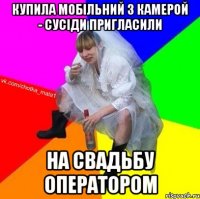купила мобільний з камерой - сусіди пригласили на свадьбу оператором
