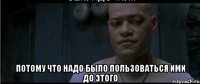  потому что надо было пользоваться ими до этого