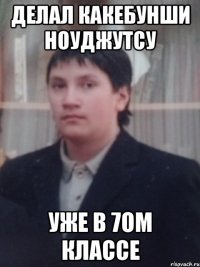 Делал какебунши ноуджутсу уже в 7ом классе