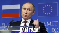  вам туда!