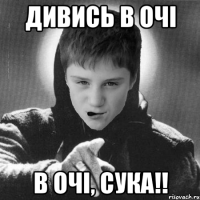 Дивись в очі В очі, Сука!!