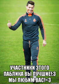  участники этого паблика вы лучшие!:3 мы любим вас!<3
