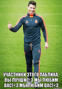  участники этого паблика, вы лучшие!:3 мы любим вас!<3 мы любим вас!<3
