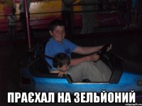 Праєхал на зельйоний