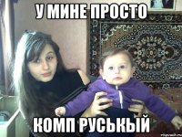 У мине просто комп руськый