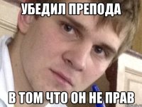 Убедил препода В том что он не прав