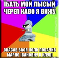 Їбать мой лысый череп каво я вижу Сказав Вася коли побачив Марію Івановну в клубі