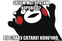Зачем мы крутим хоровод? Во славу сатане! Конечно.