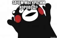 Зачем мы крутим хоровод? 