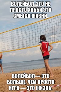 Волейбол-это не просто хобби,это смысл жизни. Волейбол— это больше, чем просто игра — это жизнь.