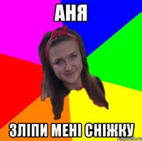 Аня Зліпи мені сніжку