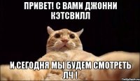 привет! с вами джонни кэтсвилл и сегодня мы будем смотреть лч !