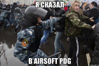 Я сказал в AIRSOFT PDG