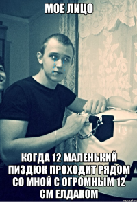 мое лицо когда 12 маленький пиздюк проходит рядом со мной с огромным 12 см елдаком