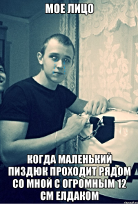 мое лицо когда маленький пиздюк проходит рядом со мной с огромным 12 см елдаком