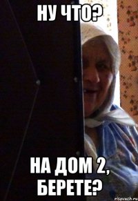 ну что? на дом 2, берете?