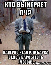 Кто выиграет ЛЧ? Наверно Реал или Барса ведь у Барсы есть Месси!