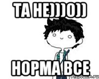 Та не)))0)) норма все
