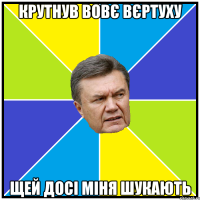 крутнув вовє вєртуху щей досі міня шукають