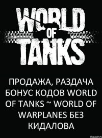 Продажа, раздача Бонус Кодов World of Tanks ~ World of Warplanes Без кидалова