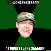 Фонарик взял? А голову ты не забыл?!