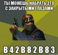 ты можешь набрать это с закрытыми глазами b 4 2 b 8 2 b 8 3