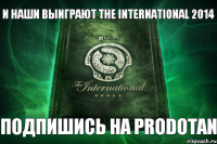 Подпишись на PRODOTAN И наши выиграют The International 2014