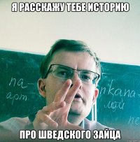 Я расскажу тебе историю Про шведского зайца