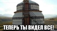  Теперь ты видел все!