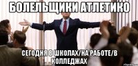 болельщики атлетико сегодня в школах/на работе/в колледжах
