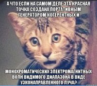 А ЧТО ЕСЛИ НА САМОМ ДЕЛЕ ЭТА КРАСНАЯ ТОЧКА СОЗДАНА портативныМ генератоРОМ когерентных и монохроматических электромагнитных волн видимого диапазона в виде узконаправленного луча?