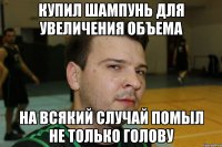 купил шампунь для увеличения объема на всякий случай помыл не только голову