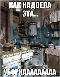 как надоела эта... уборкааааааааа