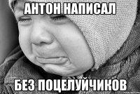 Антон написал без поцелуйчиков