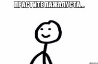 ПРАСТИТЕ ПАЖАЛУСТА... 