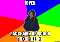 ЮРЕЦ РАССКАЖИ ПРО СВОИ ПОХОЖДЕНИЯ