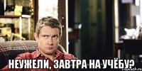  неужели, завтра на учёбу?