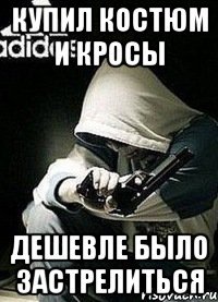 купил костюм и кросы дешевле было застрелиться