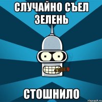 Случайно съел зелень Стошнило
