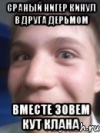 Сраный нигер кинул в друга дерьмом Вместе зовем Кут Клана