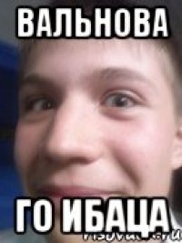 вальнова го ибаца