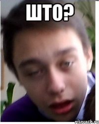 ШТО? 