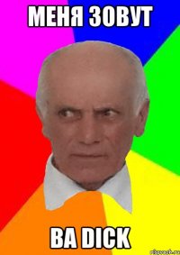 МЕНЯ ЗОВУТ ВА DICK