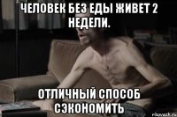 ЧЕЛОВЕК БЕЗ ЕДЫ ЖИВЕТ 2 НЕДЕЛИ. ОТЛИЧНЫЙ СПОСОБ СЭКОНОМИТЬ