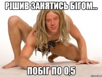 РІШИВ ЗАНЯТИСЬ БІГОМ... ПОБІГ ПО 0,5