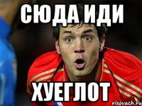 Сюда иди хуеглот