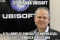 Это глава Ubisoft А ты даже не знаешь Его имени,ведь он не снимался в ФОРСАЖЕ