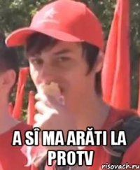  A Sî ma arăti la protv