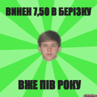 Винен 7,50 в Берізку вже пів року